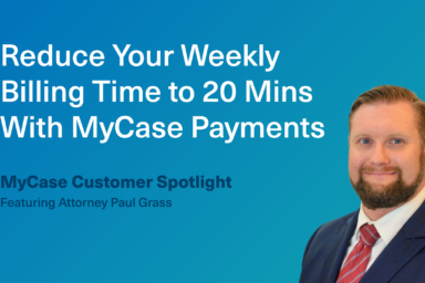 How Attorney Paul Grass Reduced His Weekly Billing Time to 20 Mins. With MyCase Payments